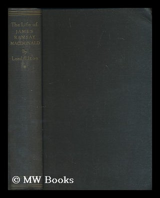 Item #168377 The life of James Ramsay Macdonald (1866-1919) / by Lord Elton. Godfrey Elton Elton,...