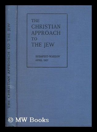 Item #168418 The Christian approach to the Jew. Budapest Conference on the Christian approach to...