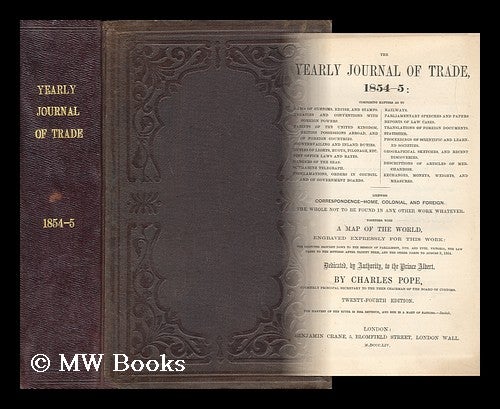 Item #168505 The yearly journal of trade, 1854-5. Comprising laws of customs and excises, treaties and conventions with foreign powers, tariffs of United Kingdom, Russia, Monte Video, &c., parliamentary speeches and papers, proclamations &c. Charles Pope.