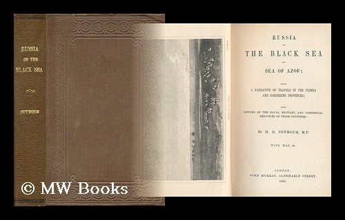 Item #168656 Russia on the Black Sea and Sea of Azof : being a narrative of travels in the Crimea and bordering provinces ; with notices of the naval, military, and commercial resources of those countries / by H.D. Seymour ; with map, &c. Henry Danby Seymour.