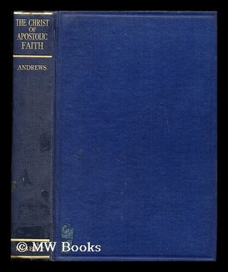 Item #168734 The Christ of apostolic faith. Herbert Tom Andrews