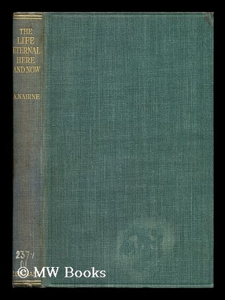 Item #168793 The life eternal: here and now. Alexander Nairne