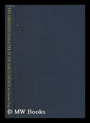 Item #168802 The Christian character in the early church / by F. Bertram Clogg. Frank Bertram Clogg