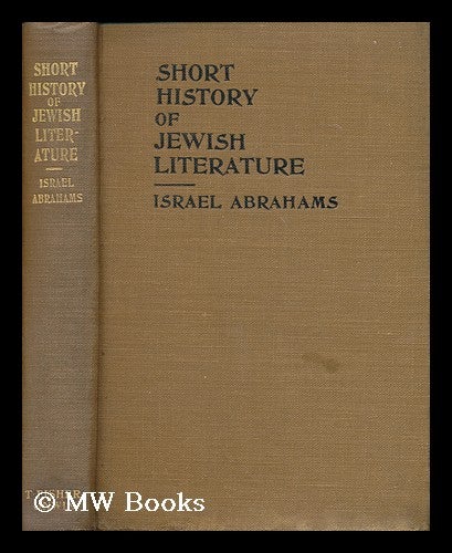 Item #168893 A short history of Jewish literature : from the fall of the Temple, 70 C.E., to the era of emancipation, 1786 C.E. / by Israel Abrahams. Israel Abrahams.