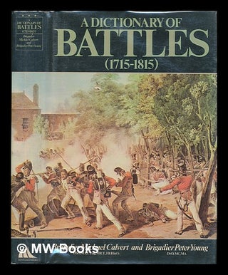 Item #168999 A Dictionary of Battles, 1715-1815 / by Peter Young with Michael Calvert. Peter....