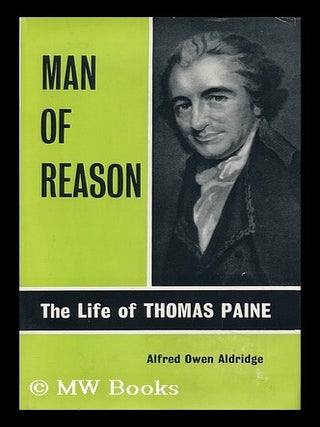 Item #16917 Man of Reason, the Life of Thomas Paine. Alfred Owen Aldridge