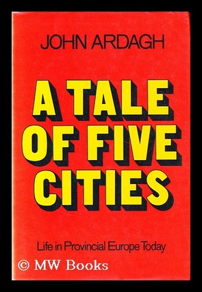 Item #169199 A tale of five cities: life in provincial Europe today. John Ardagh