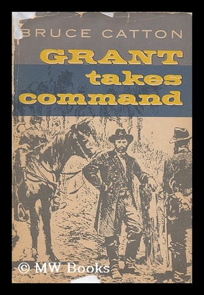 Item #169245 Grant takes command / by Bruce Catton, with maps by Samuel H. Bryant. Bruce Catton