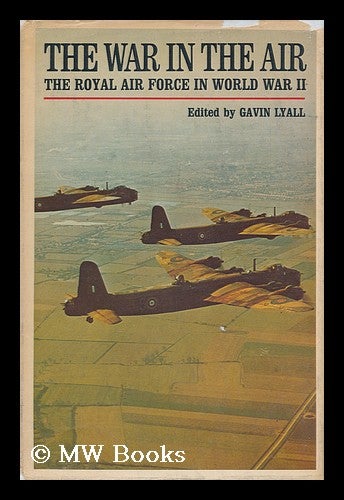 Item #169256 The war in the air: the Royal Air Force in World War II edited by Gavin Lyall. Gavin Lyall.