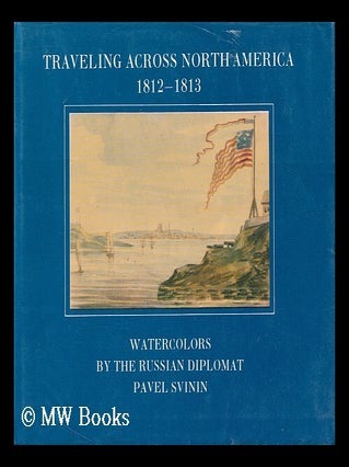 Traveling across North America, 1812-1813 / watercolors by the Russian diplomat Pavel Svinin ;. Pavel Petrovich Svinin.