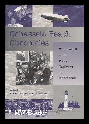 Item #169342 Cohassett Beach chronicles : World War II in the Pacific Northwest / by Kathy Hogan ; edited by Klancy Clark de Nevers, Lucy Hart ; illustrations by Lucy Hart. Kathy Hogan.