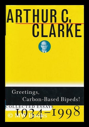 Item #169376 Greetings, carbon-based bipeds! : collected essays, 1934-1998 / Arthur C. Clarke ;...