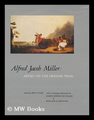 Item #169377 Alfred Jacob Miller : artist on the Oregon Trail / edited by Ron Tyler ; with a...