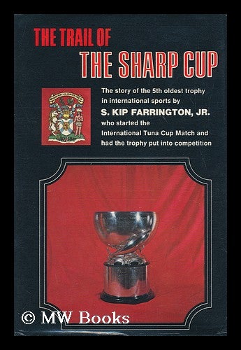 Item #169423 The trail of the Sharp Cup; the story of the fifth oldest trophy in international sports [by] S. Kip Farrington, Jr. S. Kip Farrington.