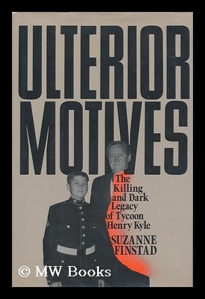 Item #169456 Ulterior motives : the killing and dark legacy of tycoon Henry Kyle / Suzanne...
