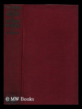 Item #169597 The church and the ministry in the early centuries. Thomas M. Lindsay, Thomas Martin
