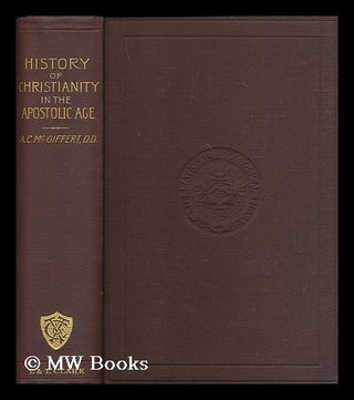Item #169600 A history of Christianity in the apostolic age, by Arthur Cushman McGiffert. Arthur...