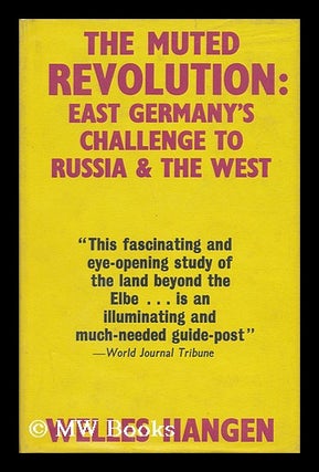 Item #16964 The Muted Revolution: East Germany's Challenge to Russia and the West. Welles Hangen