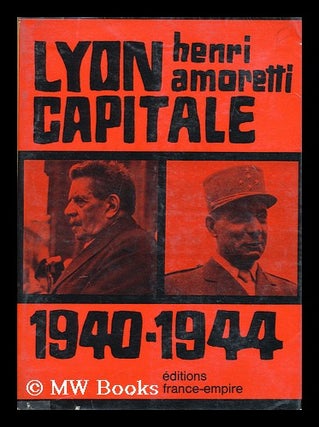 Item #169855 Lyon capitale, 1940-1944 / Henri Amoretti. Henri Amoretti