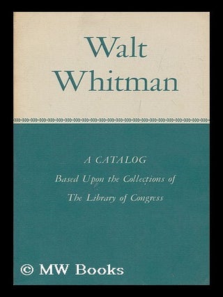 Item #169965 Walt Whitman; a catalog based upon the collections of the Library of Congress / with...