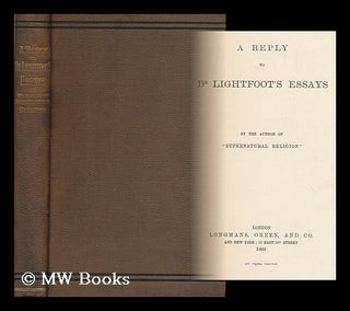 Item #170137 A reply to Dr. Lightfoot's essays / by the author of "Supernatural religion" Walter...