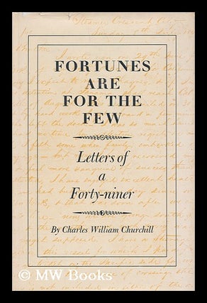 Item #170363 Fortunes are for the few : letters of a forty-niner / by Charles William Churchill ;...
