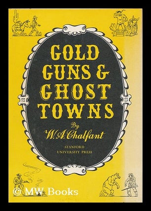 Item #170377 Gold, guns, & ghost towns. Willie Arthur Chalfant