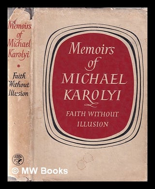 Item #170431 Memoirs of Michael Karolyi : faith without illusion / translated from the Hungarian...