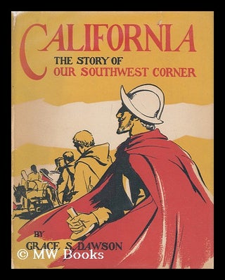 Item #170441 California : the story of our southwest corner / by Grace S. Dawson ; illustrated by...