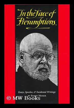 Item #171095 In the face of presumptions : essays, speeches, & incidental writings / by Barry...