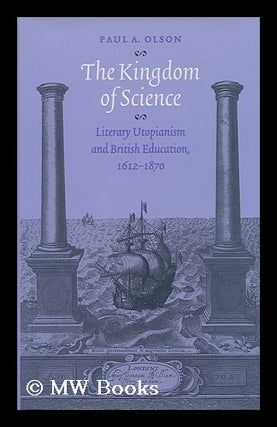 Item #171173 The kingdom of science : literary utopianism and British education, 1612-1870 / Paul...