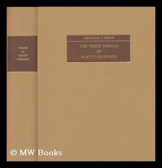 Item #171330 The three voyages of Martin Frobisher. In search of a passage to Cathay and India by...