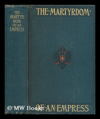 Item #171583 The martyrdom of an empress. Marguerite Cunliffe-Owen