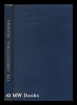 Item #171634 The agricultural dilemma / a report of an enquiry organised by Viscount Astor and...