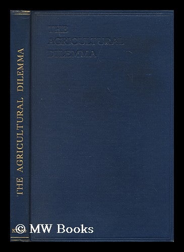 Item #171634 The agricultural dilemma / a report of an enquiry organised by Viscount Astor and Mr. B. Seebohm Rowntree. Waldorf Astor Astor, Viscount.