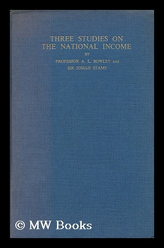 Item #171642 Three studies on the national income / by Arthur L. Bowley and Josiah Stamp. Arthur Lyon Bowley, Sir, Josiah Stamp.