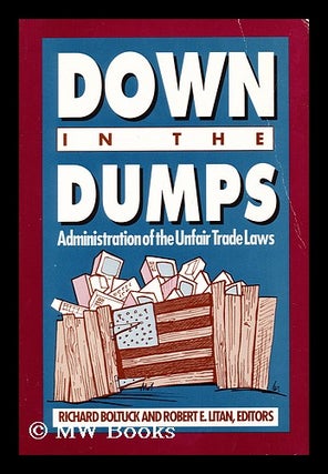 Item #17168 Down in the Dumps Administration of the Unfair Trade Laws. Richard Boltuck, Ed,...
