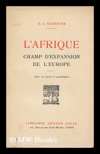 Item #172011 L'Afrique, champ d'expansion de l'Europe : avec 14 cartes et graphiques. Eugene Guernier, b. 1882.