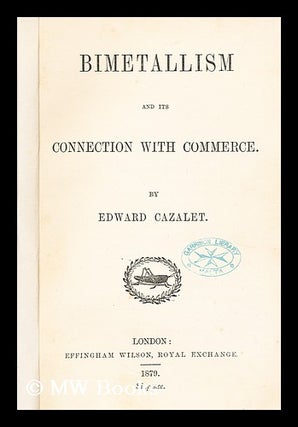 Item #172049 Bimetallism and its connection with commerce. Edwar Cazalet