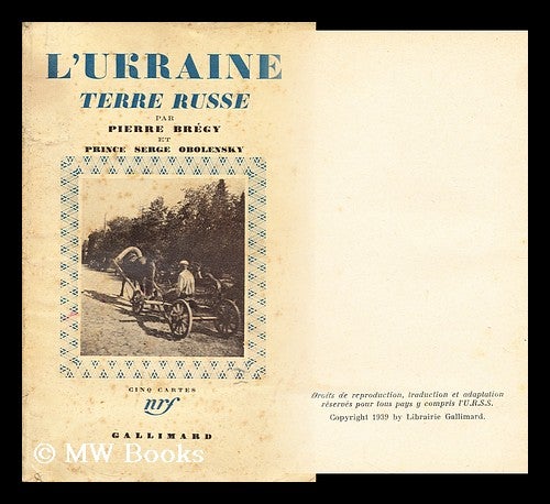 Item #172078 [L'Ukraine, terre russe.] The Ukraine-a Russian land ... Translated by George Knupffer. [With maps.]. Pierre Bregy, Obolensky Prince, Sergyei.