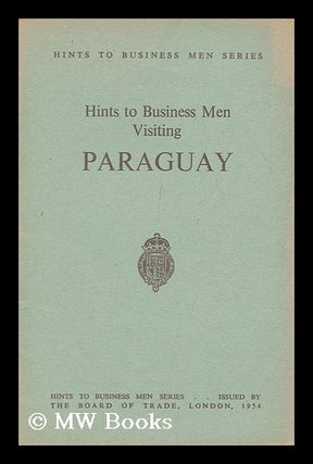 Item #172198 Hints to business men visiting Paraguay. Board Of Trade. Great Britain