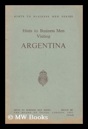 Item #172202 Hints to business men visiting Argentina. Board Of Trade. Great Britain