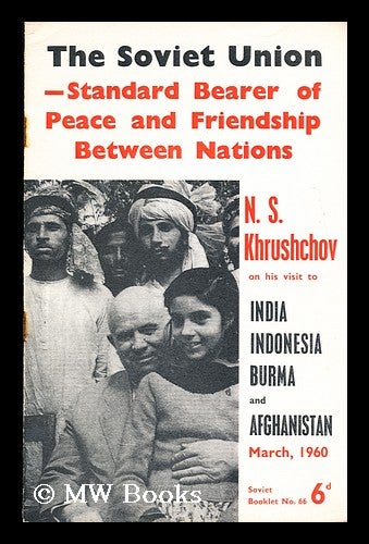 Item #172246 The Soviet Union - Standard-bearer of peace and friendship between nations / speech of N.S. Khrushchov at the meeting of Moscow citizens on return from his tour of South-East Asian countries, March 5, 1960. [With plates, including portraits.]. Nikita Sergeevich Khrushchev.