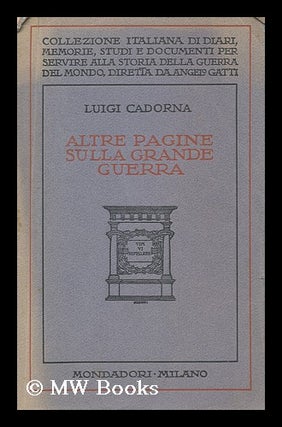 Item #172320 Altre pagine sulla grande guerra / by L. Cadorna. Luigi Cadorna