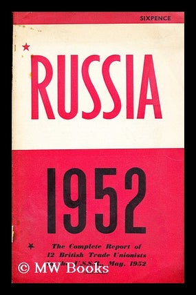 Item #172396 Russia, 1952: the complete report of 12 British trade unionists in the U.S.S.R.,May,...