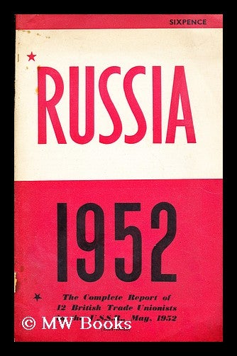Item #172396 Russia, 1952: the complete report of 12 British trade unionists in the U.S.S.R.,May, 1952. British Workers' Delegation to the USSR.