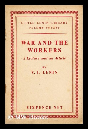 Item #172406 War and the workers. A lecture and an article. Vladimir Ilich Lenin