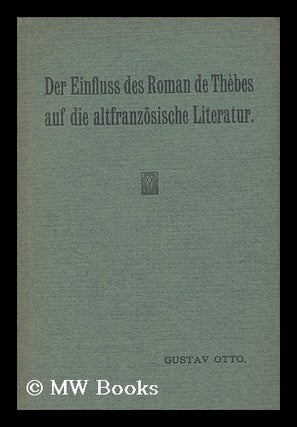 Item #172480 Der einfluss des Romans de Thebes auf die altfranzosische literatur. Gustav Otto