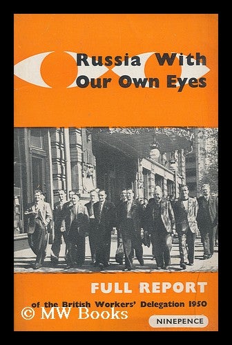 Item #172523 Russia with our own eyes : The full official report of the British Workers' Delegation to the Soviet Union, 1950. British Workers' Delegation to the U. S. S. R.