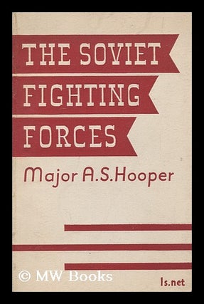 Item #172531 The Soviet fighting forces / by Major A. S. Hooper. Arthur Sanderson Hooper